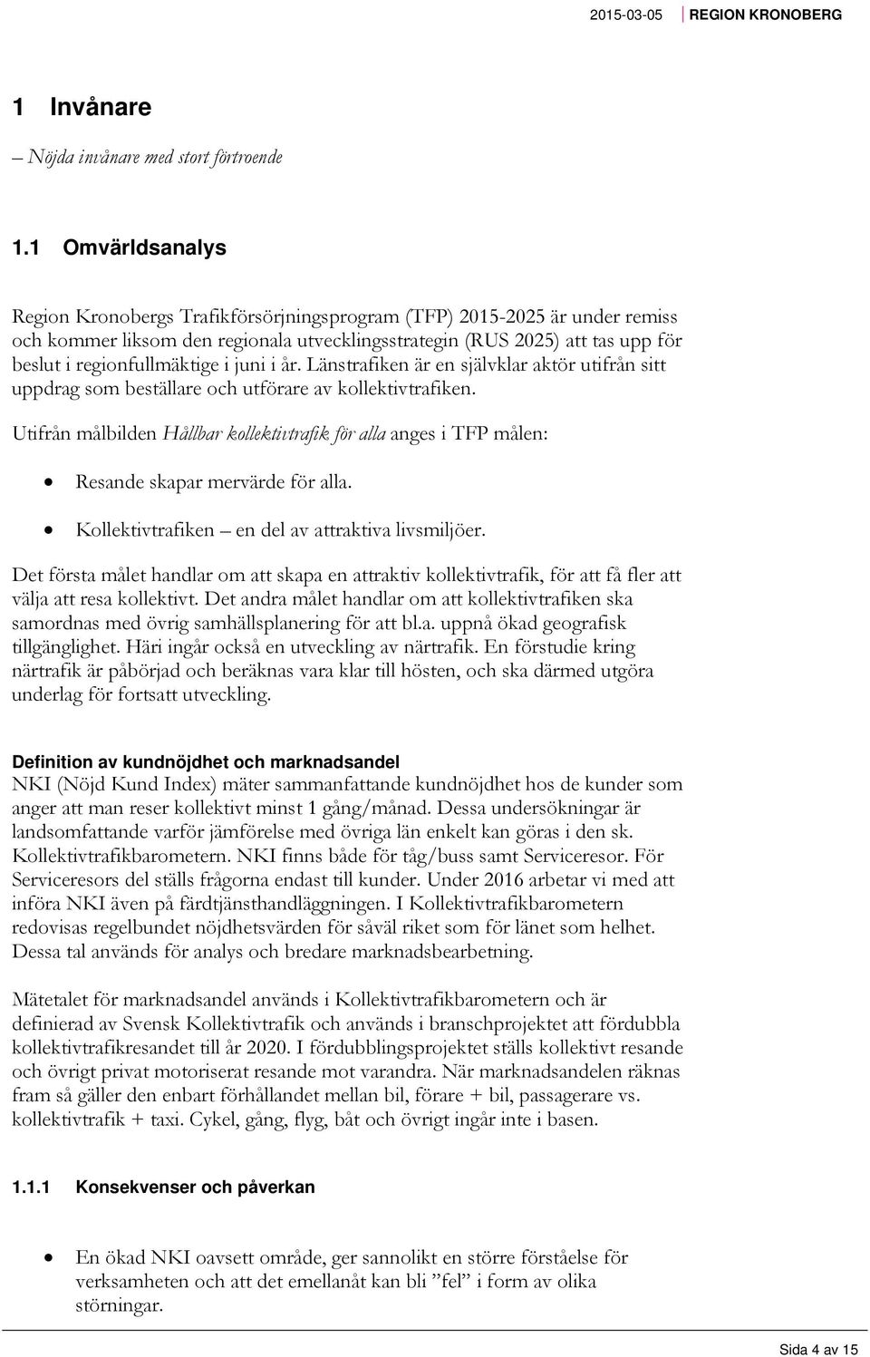 i juni i år. Länstrafiken är en självklar aktör utifrån sitt uppdrag som beställare och utförare av kollektivtrafiken.