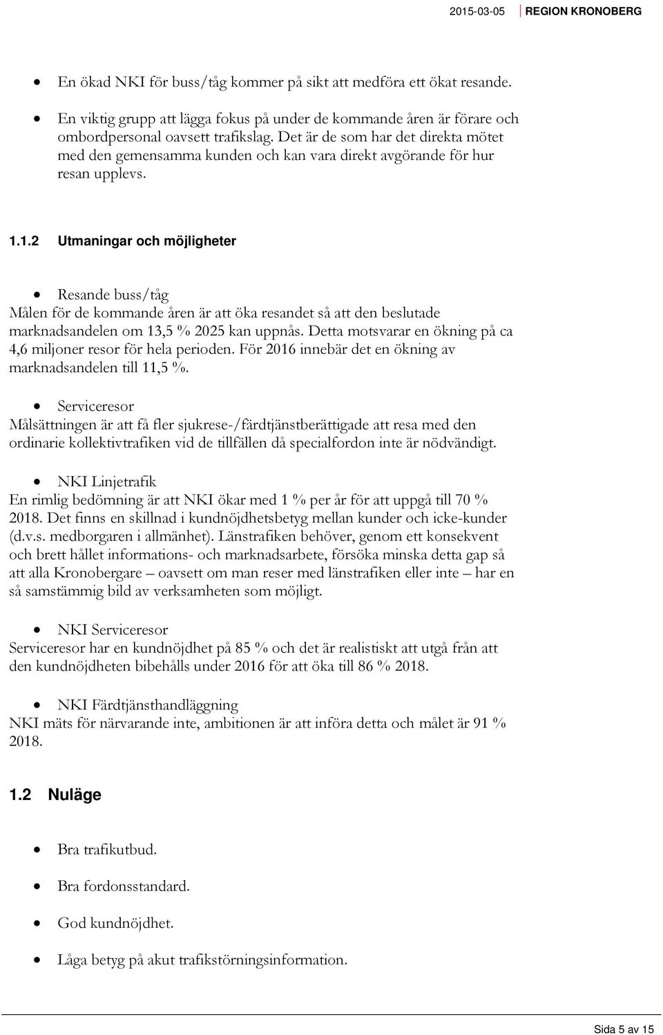 Det är de som har det direkta mötet med den gemensamma kunden och kan vara direkt avgörande för hur resan upplevs. 1.