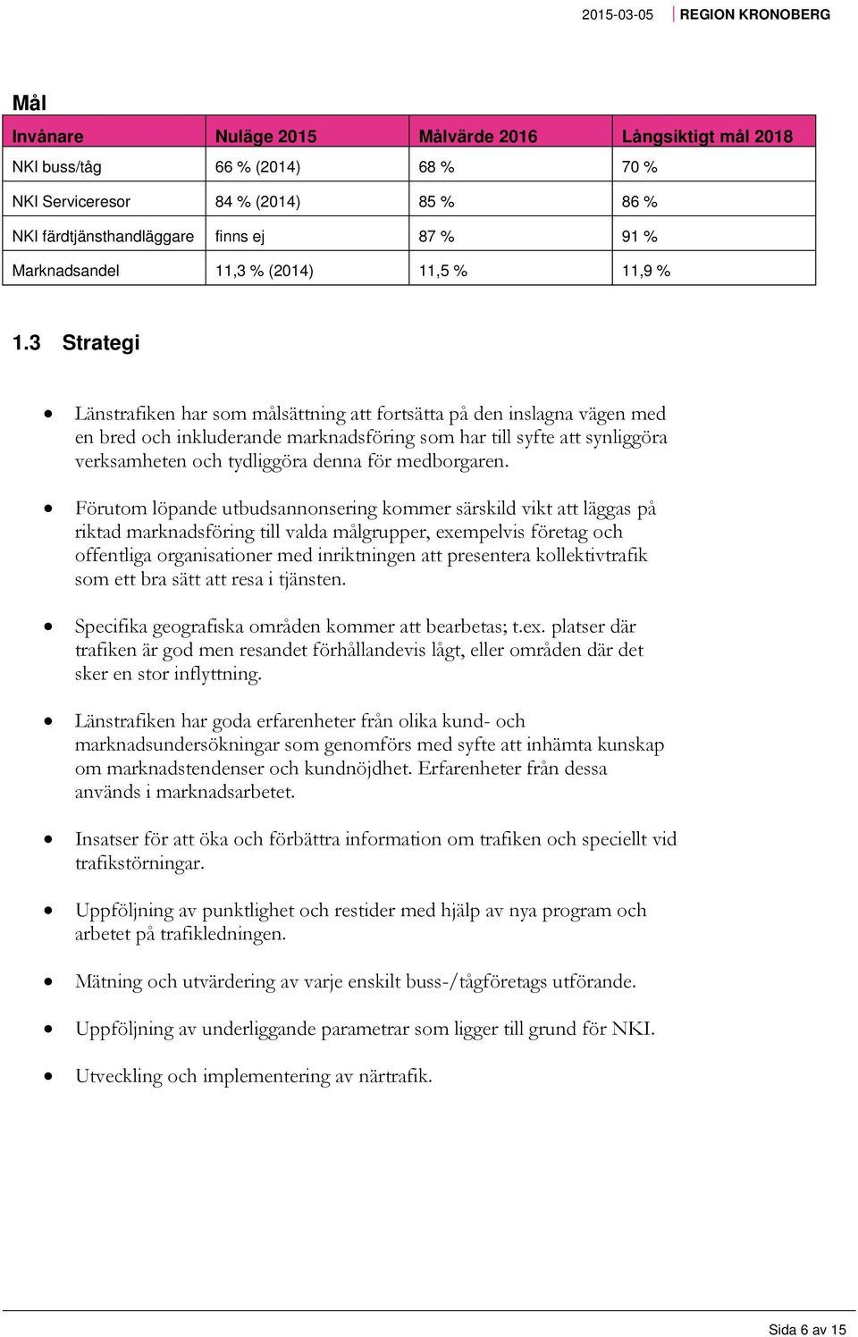 3 Strategi Länstrafiken har som målsättning att fortsätta på den inslagna vägen med en bred och inkluderande marknadsföring som har till syfte att synliggöra verksamheten och tydliggöra denna för