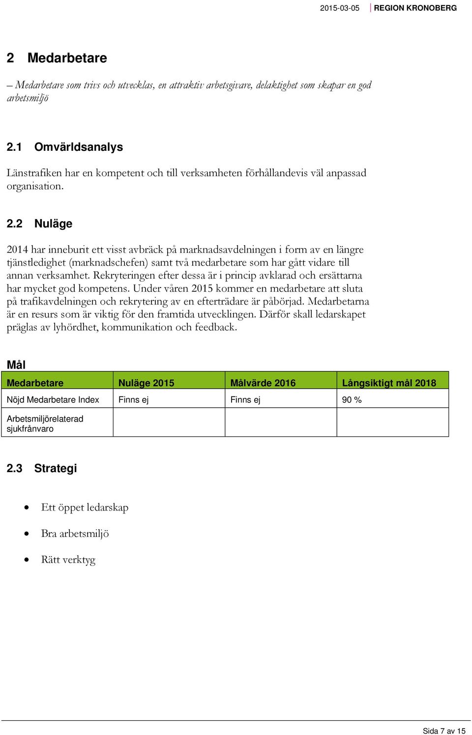 2 Nuläge 2014 har inneburit ett visst avbräck på marknadsavdelningen i form av en längre tjänstledighet (marknadschefen) samt två medarbetare som har gått vidare till annan verksamhet.