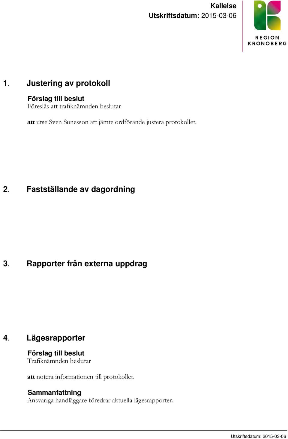 ordförande justera protokollet. 2. Fastställande av dagordning 3. Rapporter från externa uppdrag 4.