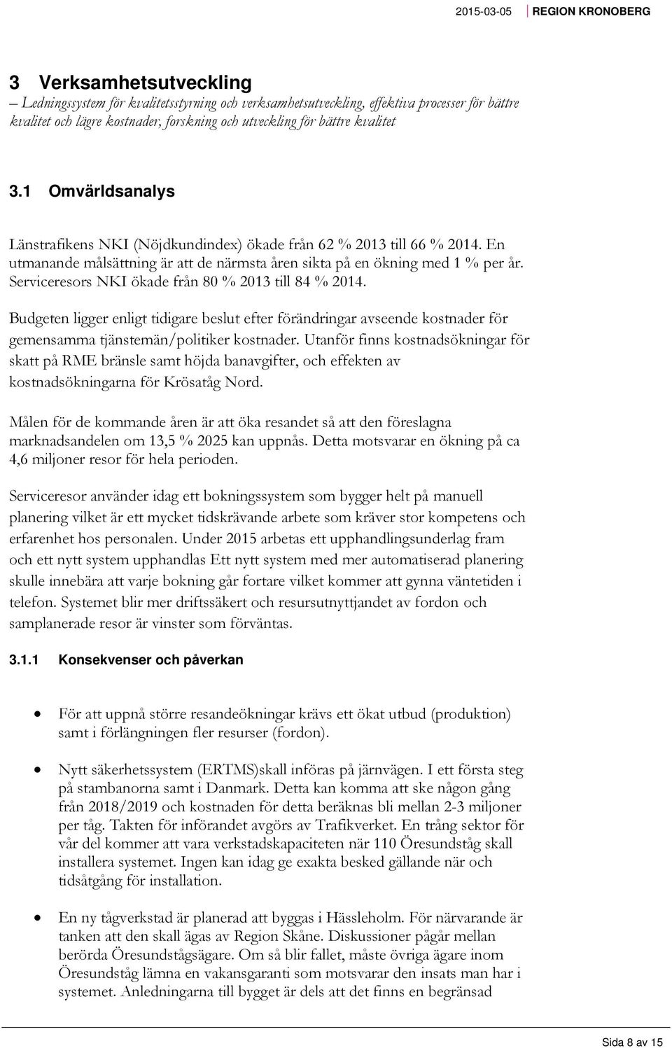 En utmanande målsättning är att de närmsta åren sikta på en ökning med 1 % per år. Serviceresors NKI ökade från 80 % 2013 till 84 % 2014.