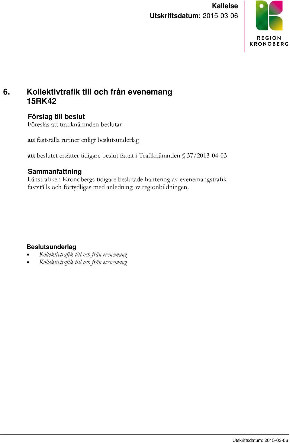 beslutsunderlag att beslutet ersätter tidigare beslut fattat i Trafiknämnden 37/2013-04-03 Sammanfattning Länstrafiken Kronobergs