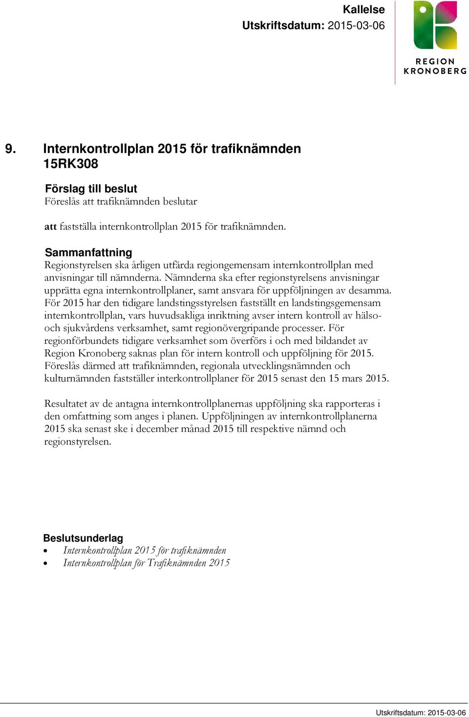 Sammanfattning Regionstyrelsen ska årligen utfärda regiongemensam internkontrollplan med anvisningar till nämnderna.