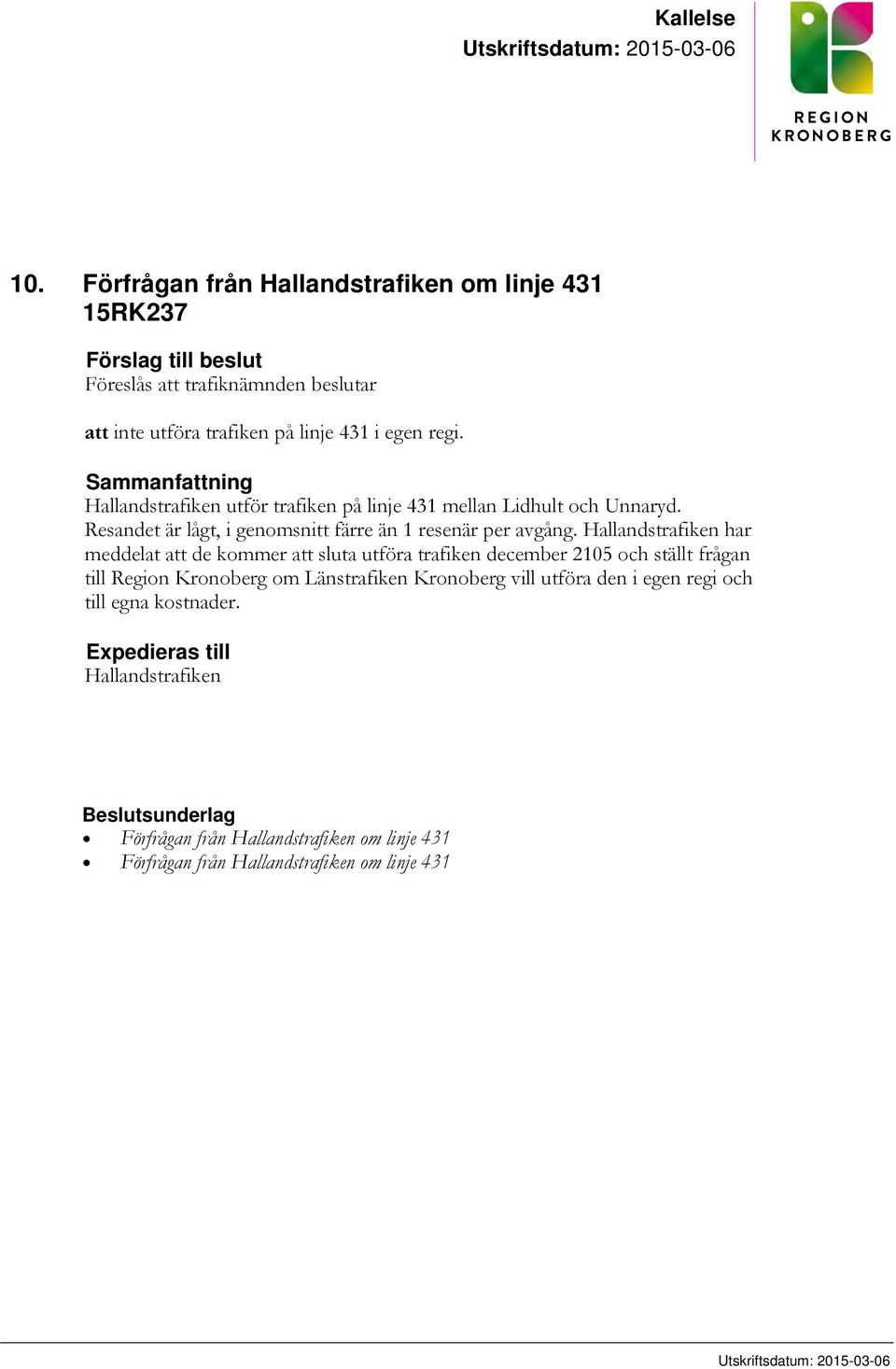 Sammanfattning Hallandstrafiken utför trafiken på linje 431 mellan Lidhult och Unnaryd. Resandet är lågt, i genomsnitt färre än 1 resenär per avgång.