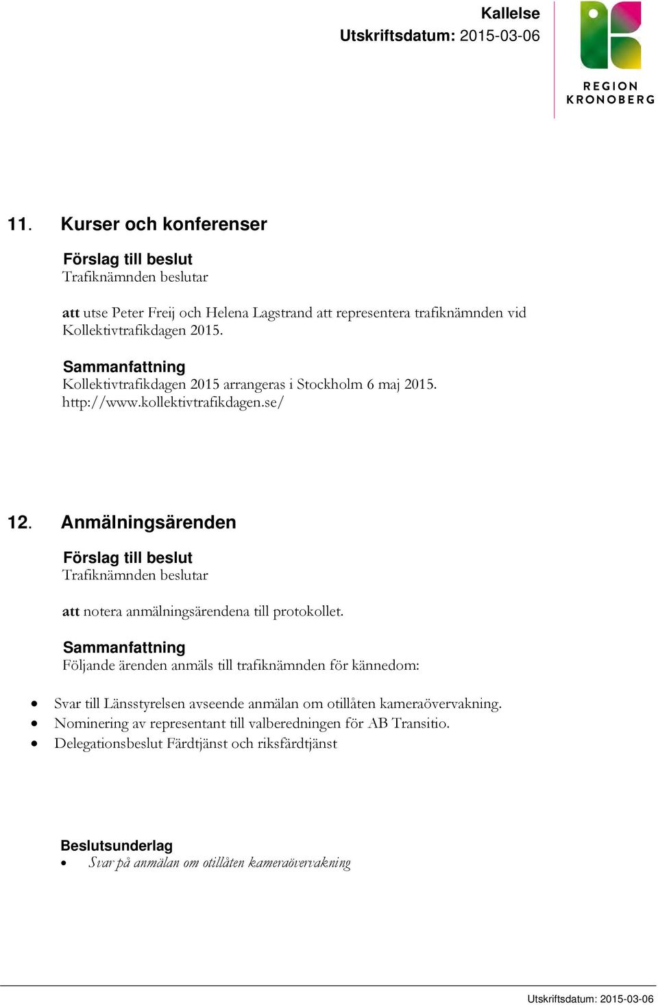 Sammanfattning Kollektivtrafikdagen 2015 arrangeras i Stockholm 6 maj 2015. http://www.kollektivtrafikdagen.se/ 12.