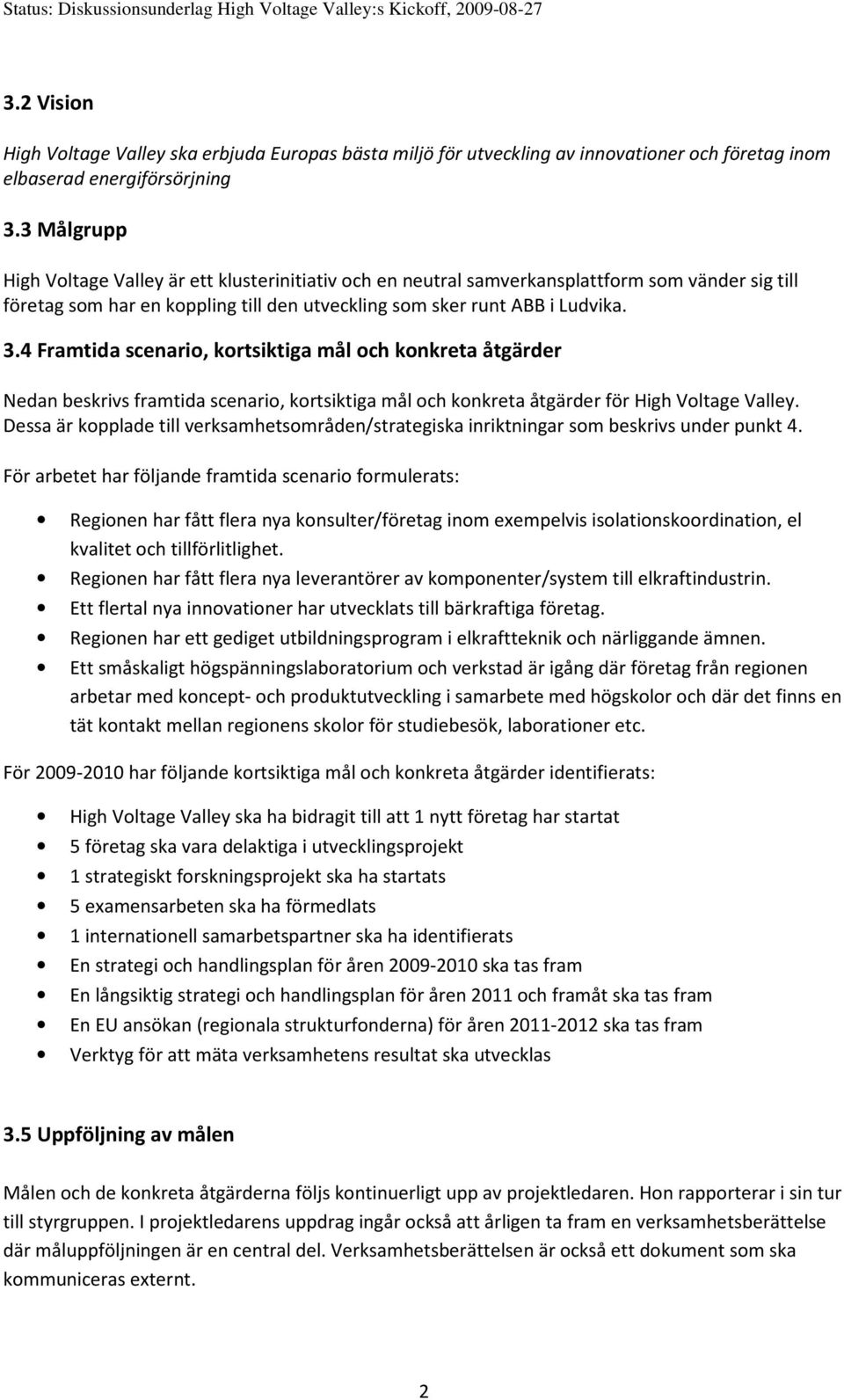 4 Framtida scenario, kortsiktiga mål och konkreta åtgärder Nedan beskrivs framtida scenario, kortsiktiga mål och konkreta åtgärder för High Voltage Valley.