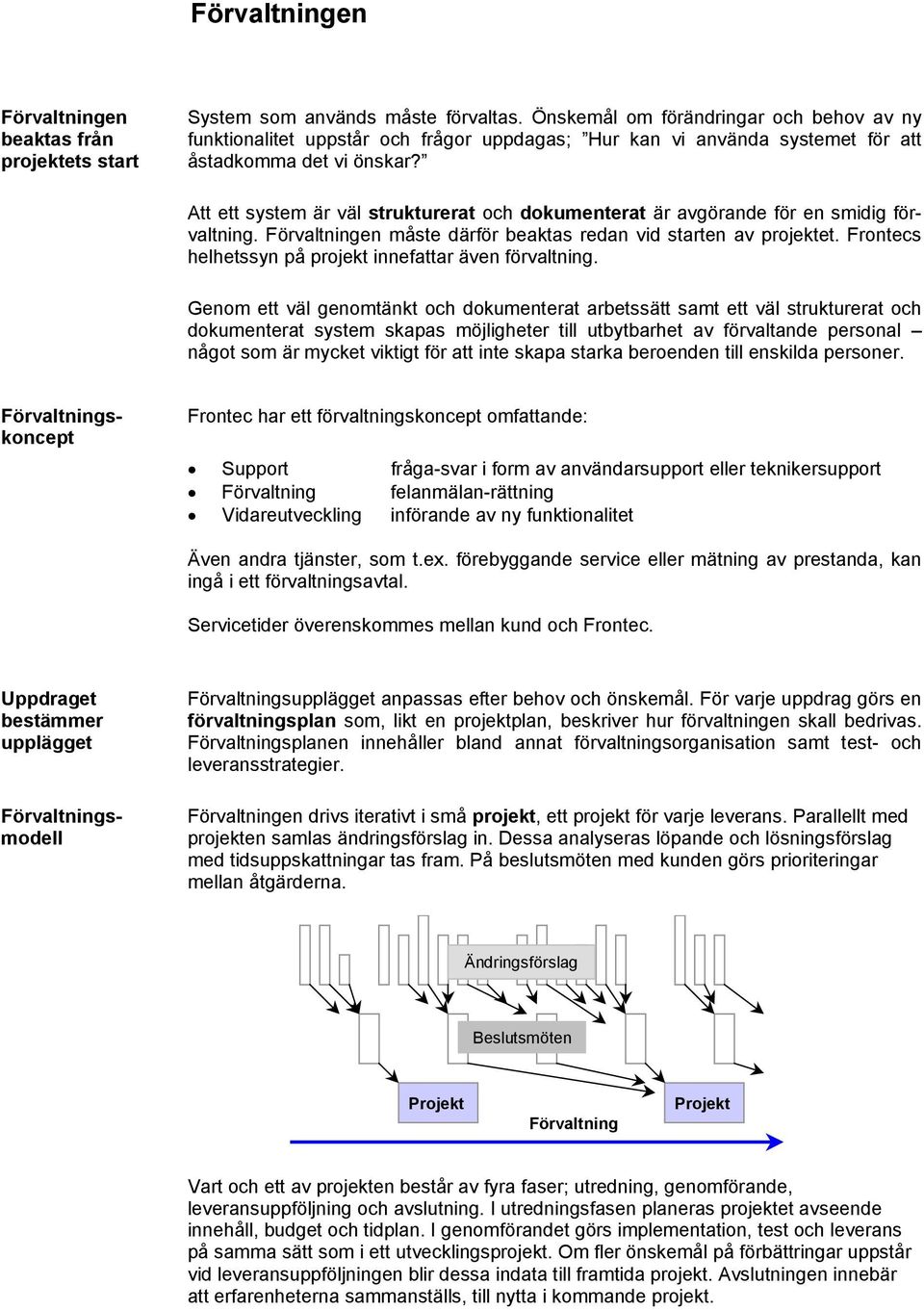 Att ett system är väl strukturerat och dokumenterat är avgörande för en smidig förvaltning. Förvaltningen måste därför beaktas redan vid starten av projektet.