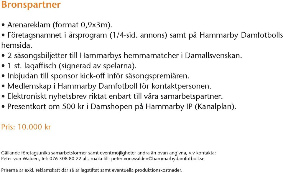 Elektroniskt nyhetsbrev riktat enbart till våra samarbetspartner. Presentkort om 500 kr i Damshopen på Hammarby IP (Kanalplan). Pris: 10.