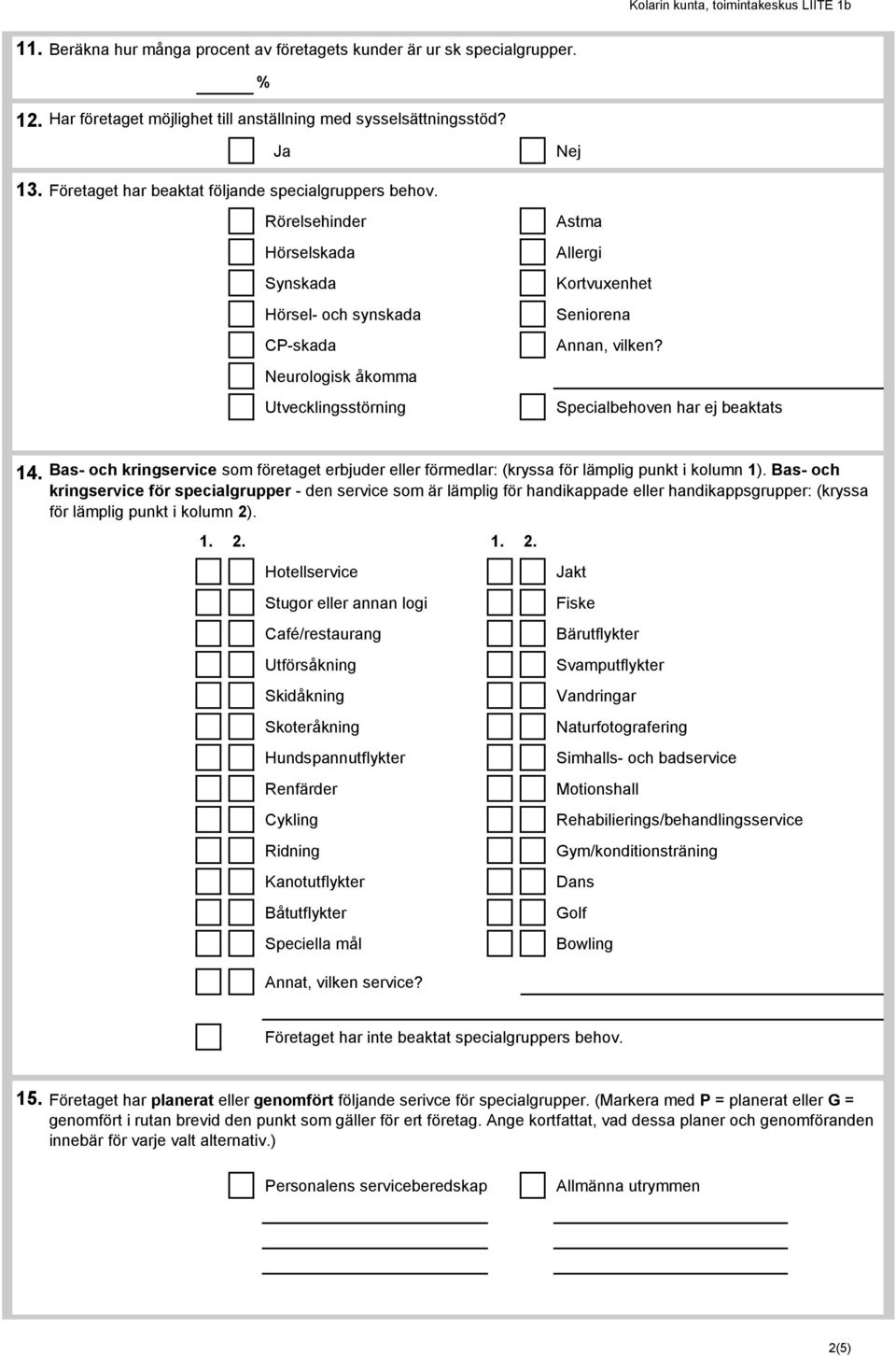 Rörelsehinder Hörselskada Synskada Hörsel- och synskada CP-skada Neurologisk åkomma Utvecklingsstörning Astma Allergi Kortvuxenhet Seniorena Specialbehoven har ej beaktats 14.