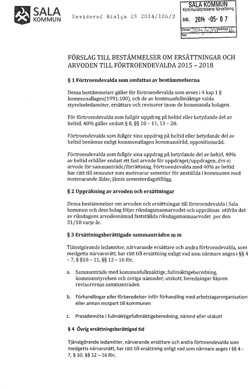 förtroendevalda som avses i 4 kap 1 kommunallagen(1991:100), och de av kommunfullmäktige valda styrelseledamöter, ersättare och revisorer inom de kommunala bolagen.