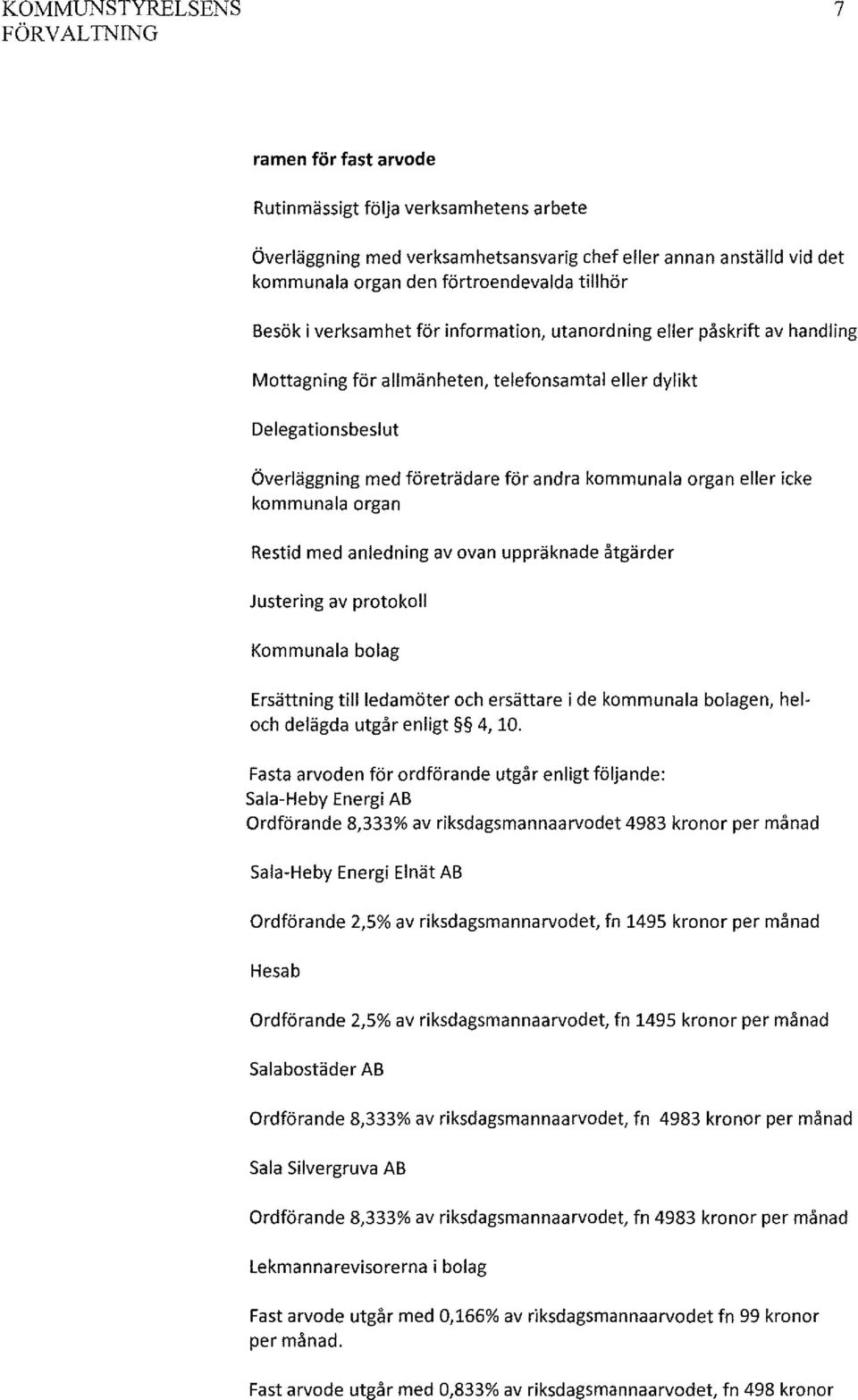 kommunala organ Restid med anledning av ovan uppräknade åtgärder Justering av protokoll Kommunala bolag Ersättning tillledamöter och ersättare i de kommunala bolagen, heloch delägda utgår enligt 4,