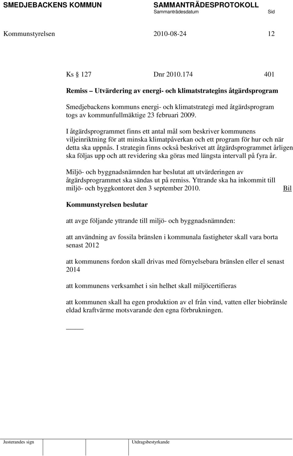 I åtgärdsprogrammet finns ett antal mål som beskriver kommunens viljeinriktning för att minska klimatpåverkan och ett program för hur och när detta ska uppnås.