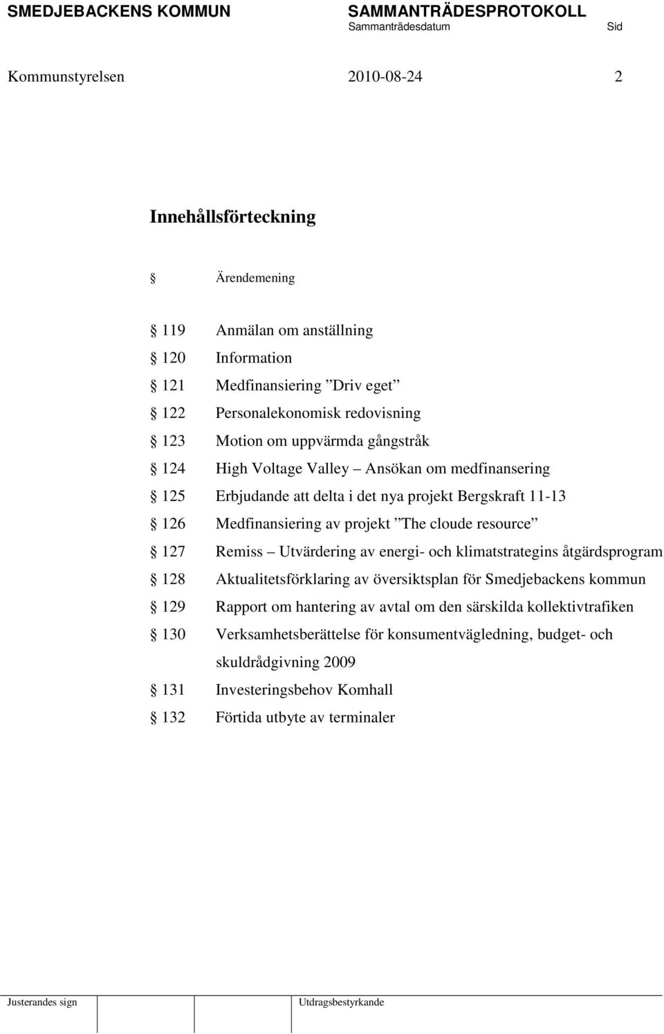 cloude resource 127 Remiss Utvärdering av energi- och klimatstrategins åtgärdsprogram 128 Aktualitetsförklaring av översiktsplan för Smedjebackens kommun 129 Rapport om hantering