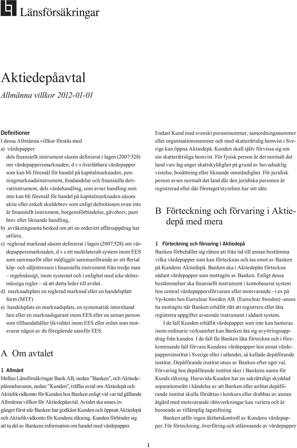 inte kan bli föremål för handel på kapitalmarknaden såsom aktie eller enkelt skuldebrev som enligt definitionen ovan inte är finansiellt instrument, borgensförbindelse, gåvobrev, pant brev eller