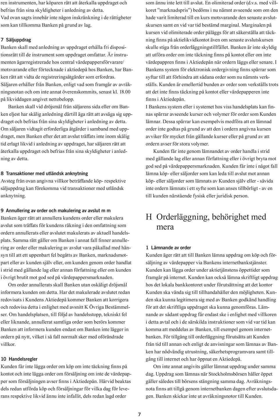 7 Säljuppdrag Banken skall med anledning av uppdraget erhålla fri dispositionsrätt till de instrument som uppdraget omfattar.