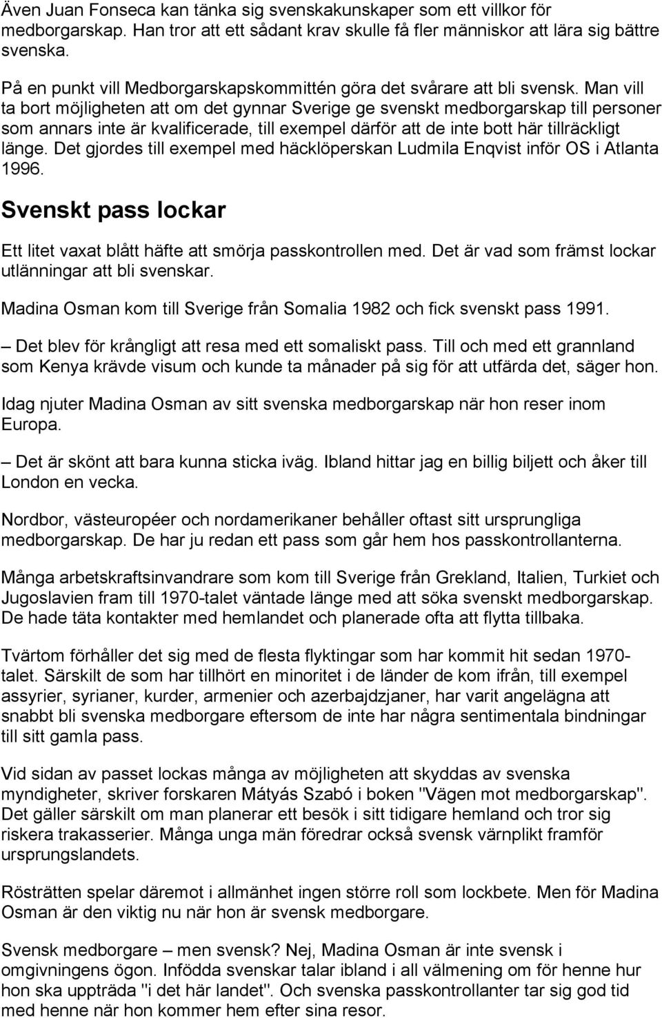 Man vill ta bort möjligheten att om det gynnar Sverige ge svenskt medborgarskap till personer som annars inte är kvalificerade, till exempel därför att de inte bott här tillräckligt länge.