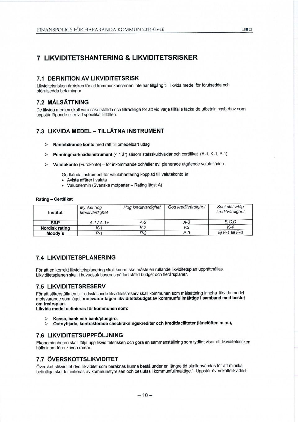 2 MÅLSÄTTNING De likvida medlen skall vara säkerställda och tillräckliga för att vid varje tillfälle täcka de utbetalningsbehov som uppstår löpande eller vid specifika tillfällen. 7.