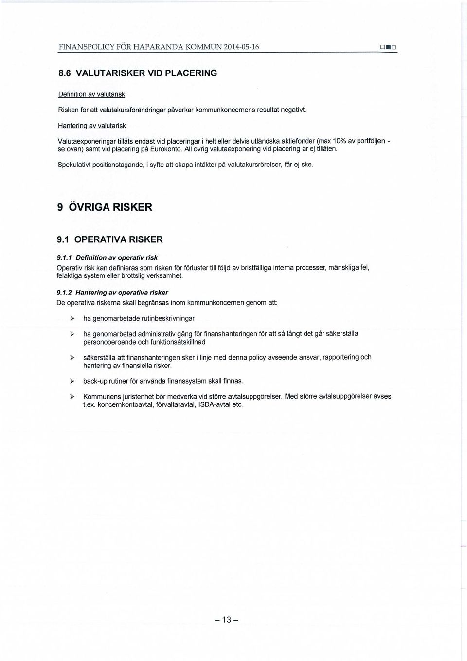 All övrig valutaexponering vid placering är ej tillåten. Spekulativt positionstagande, isyfte att skapa intäkter på valutakursrörelser, får ej ske. 9 ÖVRIGA RISKER 9.1 