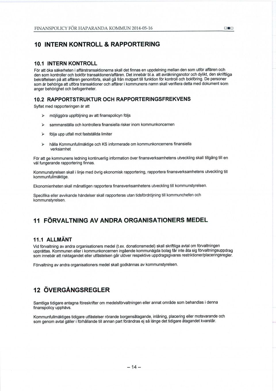 De personer som är behöriga att utföra transaktioner och affärer i kommunens namn skall verifiera detta med dokument som anger behörighet och befogenheter. 10.