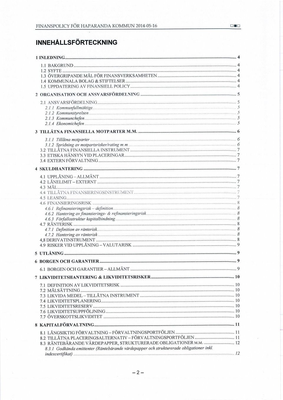 1.3 Kommunchefen... S 2.1.4 Ekonomichefen... 5 3 TILLÅTNA FINANSIELLA MOTPARTER VLM... 6 3.1.1 Tillåtna motpar ter... 6 3.1.2 Spridning av motpartsrisker /ratingm.m._..._..._..._..._._......_...._... 6 3.2 TILLÅTNA FINANSIELLA INSTRUMENT.