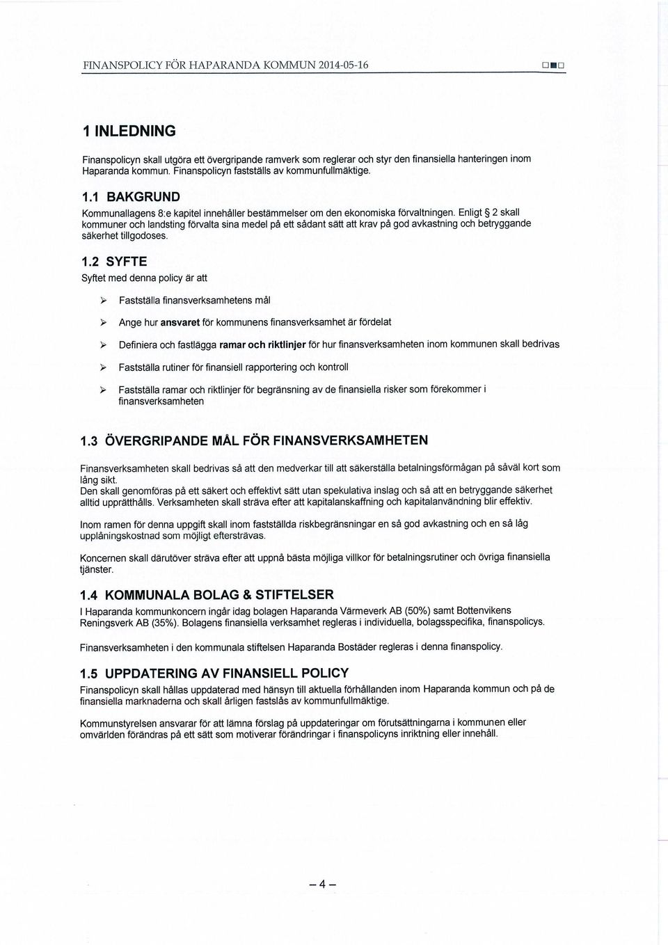 Enligt 2 skall kommuner och landsting förvalta sina medel på ett sådant sätt att krav på god avkastning och betryggande säkerhet tillgodoses. 1.