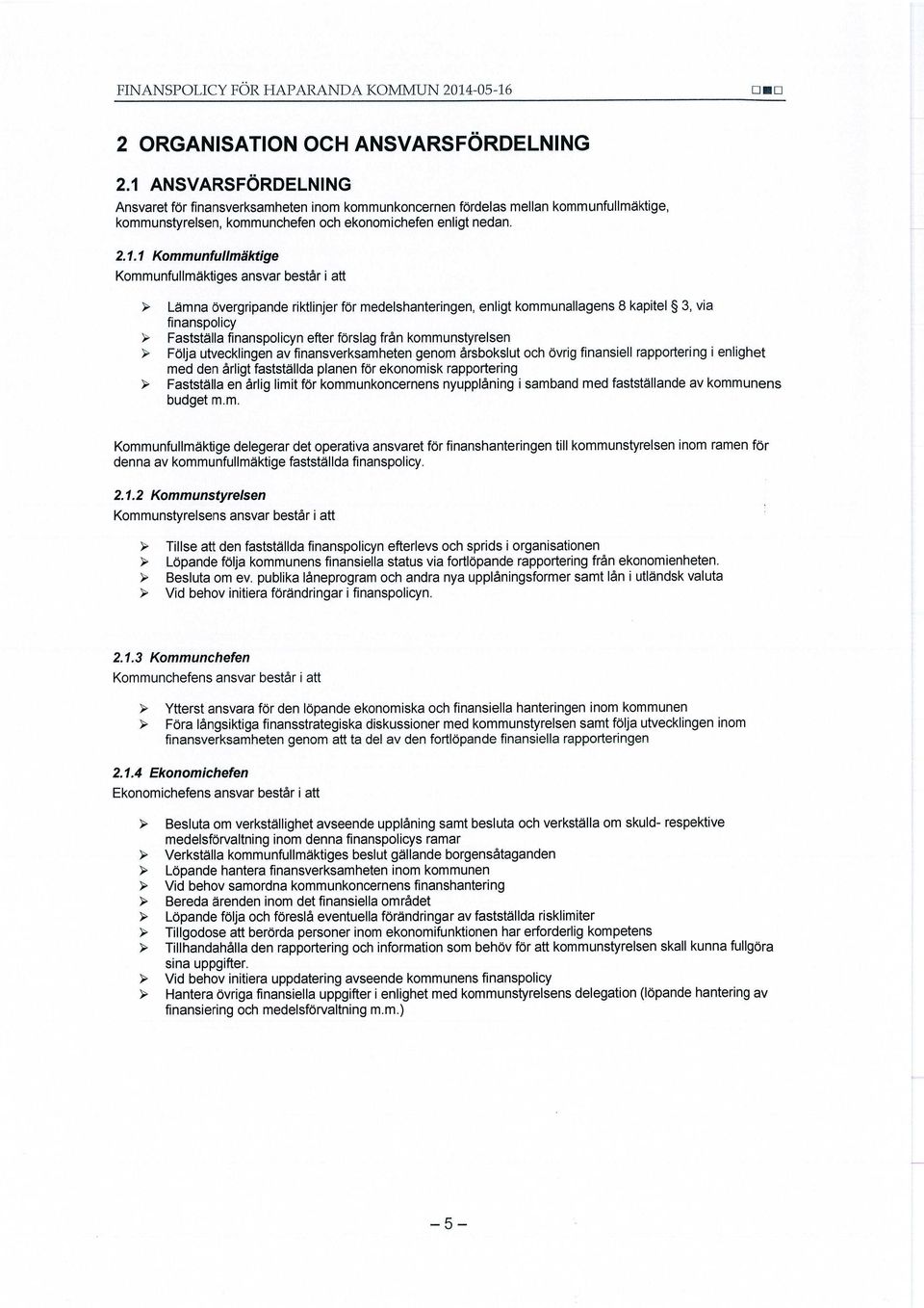 Kommunfullmäktiges ansvar består i att Lämna övergripande riktlinjer för medelshanteringen, enligt kommunallagens 8 kapitel 3, via finanspolicy Fastställa finanspolicyn efter förslag från