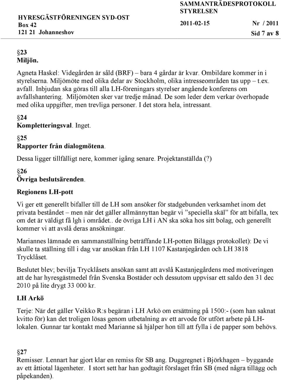 De som leder dem verkar överhopade med olika uppgifter, men trevliga personer. I det stora hela, intressant. 24 Kompletteringsval. Inget. 25 Rapporter från dialogmötena.