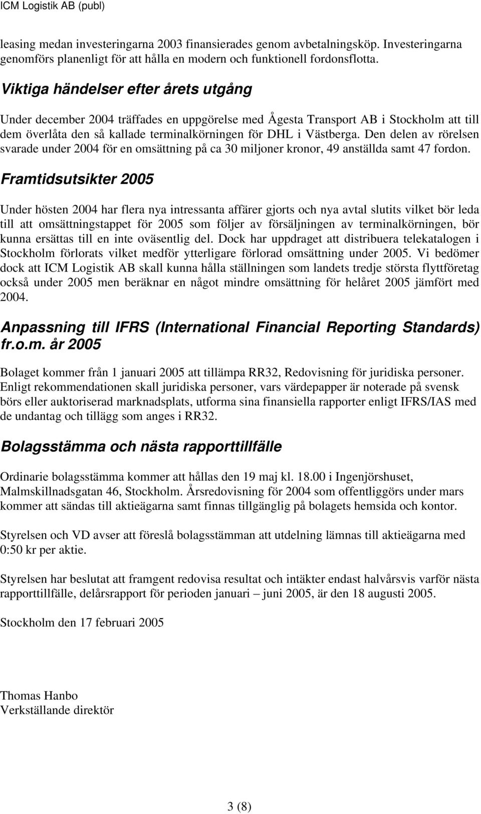 Den delen av rörelsen svarade under 2004 för en omsättning på ca 30 miljoner kronor, 49 anställda samt 47 fordon.