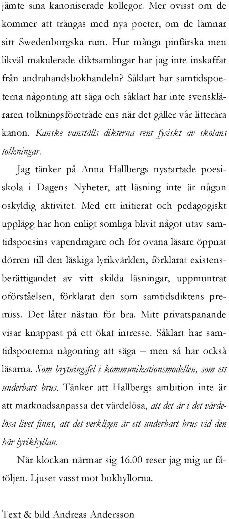 Såklart har samtidspoeterna någonting att säga och såklart har inte svenskläraren tolkningsföreträde ens när det gäller vår litterära kanon.