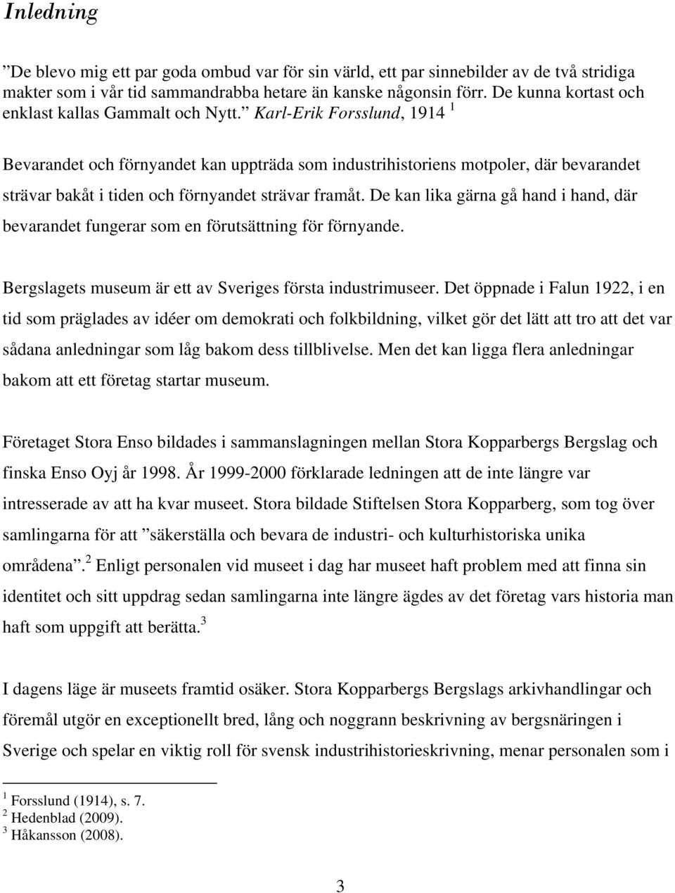 Karl-Erik Forsslund, 1914 1 Bevarandet och förnyandet kan uppträda som industrihistoriens motpoler, där bevarandet strävar bakåt i tiden och förnyandet strävar framåt.