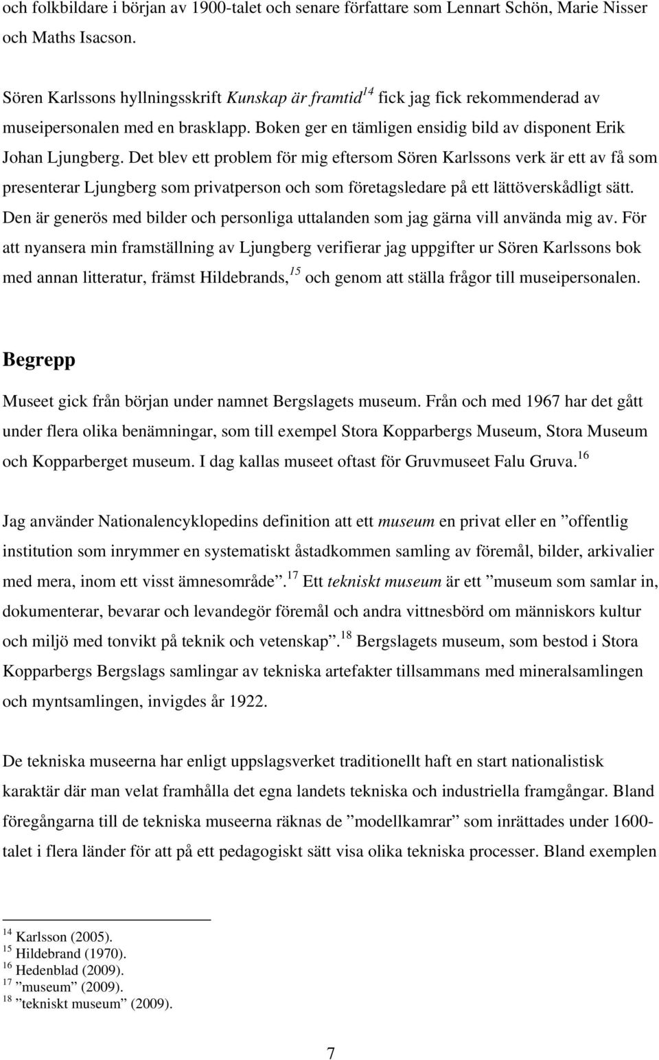 Det blev ett problem för mig eftersom Sören Karlssons verk är ett av få som presenterar Ljungberg som privatperson och som företagsledare på ett lättöverskådligt sätt.