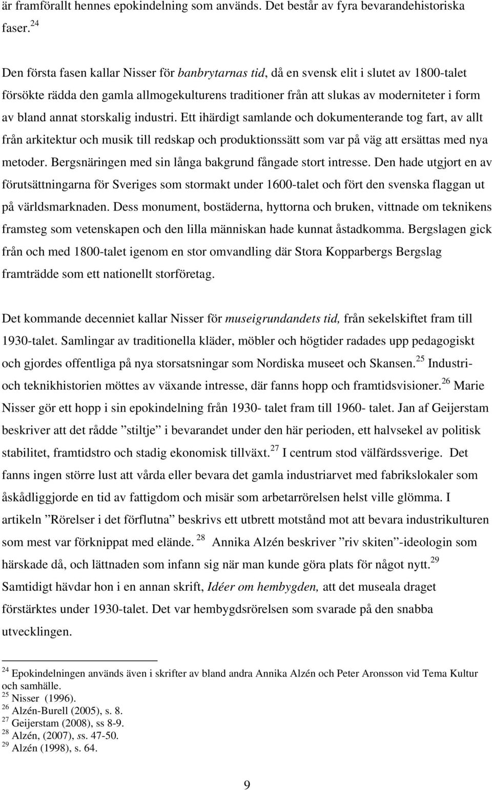 annat storskalig industri. Ett ihärdigt samlande och dokumenterande tog fart, av allt från arkitektur och musik till redskap och produktionssätt som var på väg att ersättas med nya metoder.