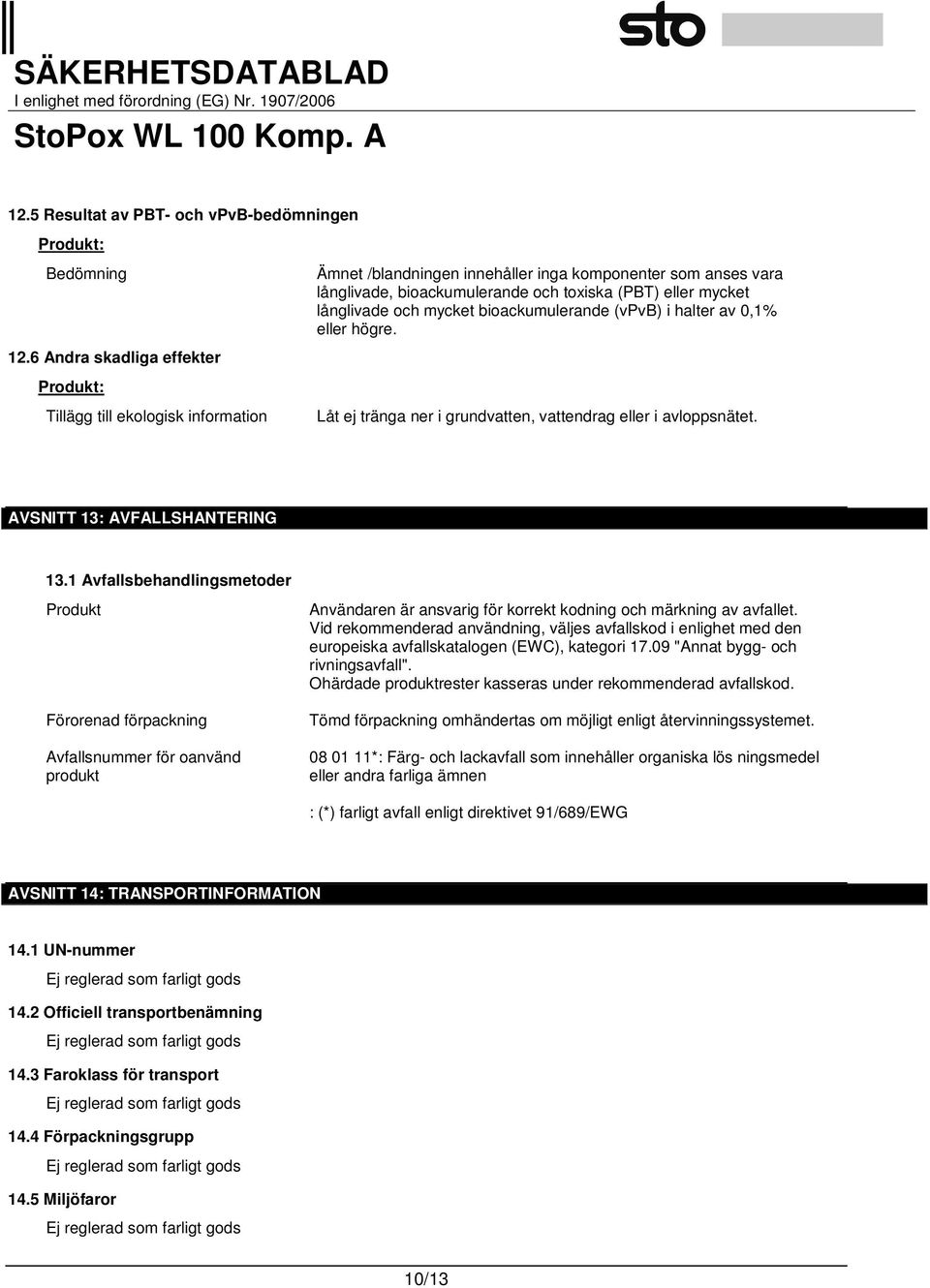 långlivade och mycket bioackumulerande (vpvb) i halter av 0,1% eller högre. Låt ej tränga ner i grundvatten, vattendrag eller i avloppsnätet. AVSNITT 13: AVFALLSHANTERING 13.