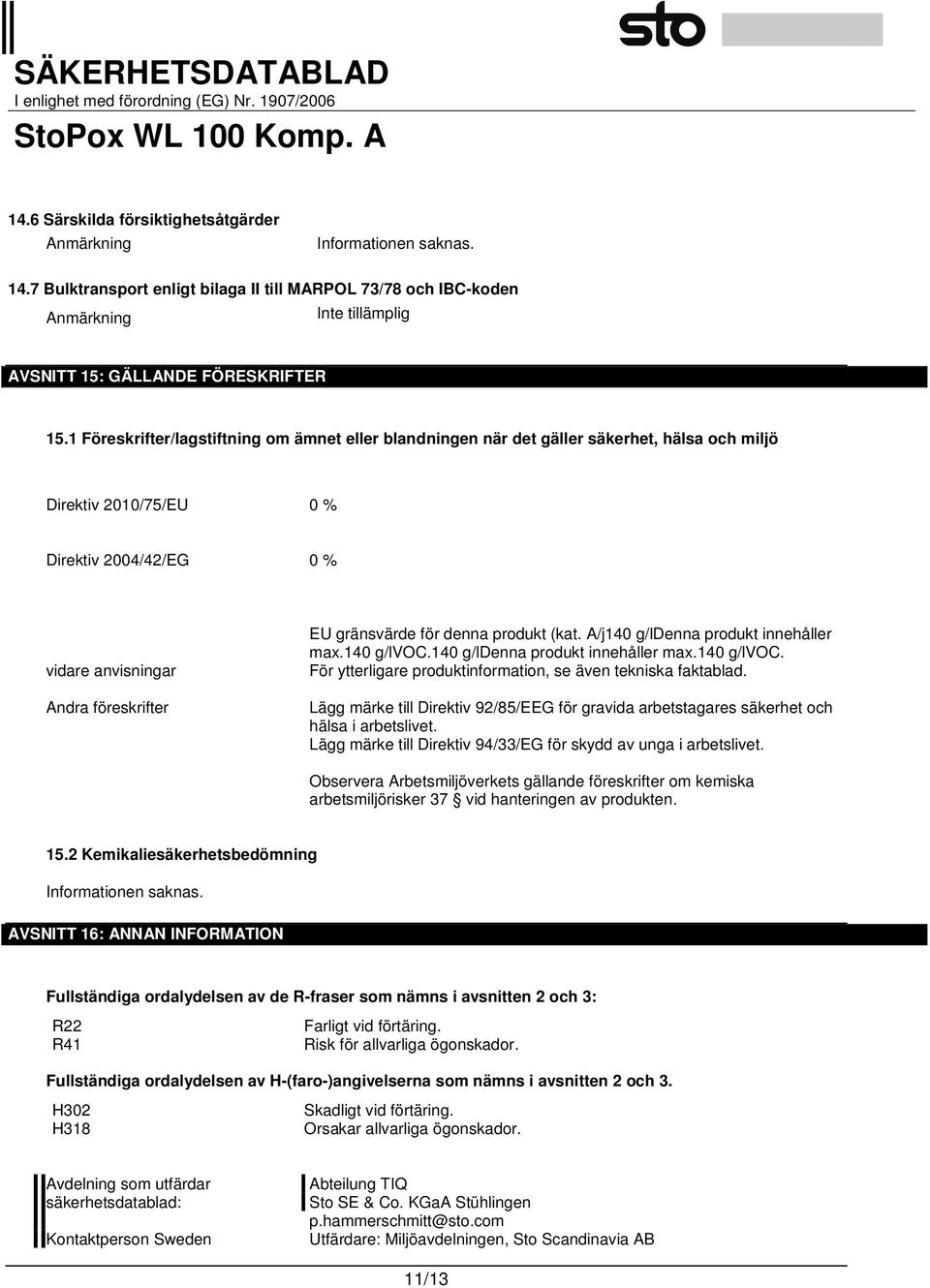 1 Föreskrifter/lagstiftning om ämnet eller blandningen när det gäller säkerhet, hälsa och miljö Direktiv 2010/75/EU 0 % Direktiv 2004/42/EG 0 % vidare anvisningar Andra föreskrifter EU gränsvärde för