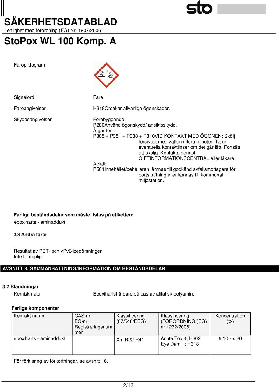 Kontakta genast GIFTINFORMATIONSCENTRAL eller läkare. Avfall: P501Innehållet/behållaren lämnas till godkänd avfallsmottagare för bortskaffning eller lämnas till kommunal miljöstation.