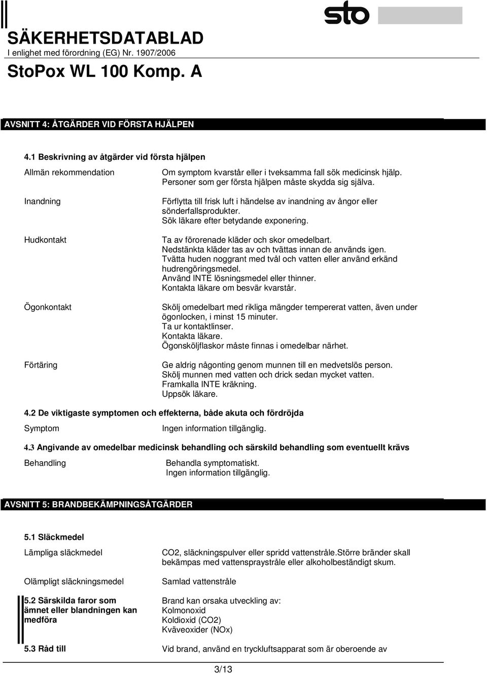 Sök läkare efter betydande exponering. Ta av förorenade kläder och skor omedelbart. Nedstänkta kläder tas av och tvättas innan de används igen.