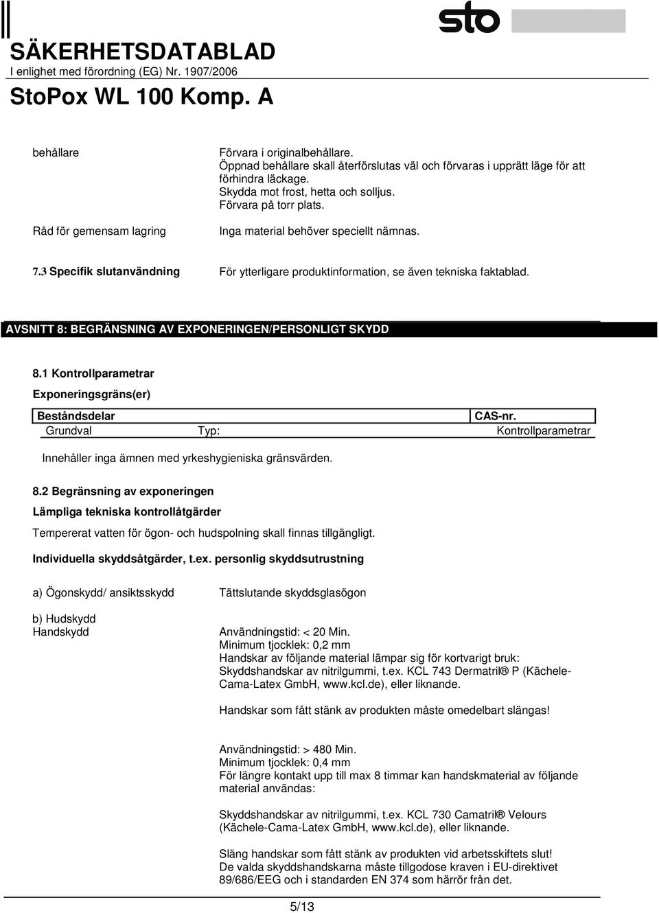 AVSNITT 8: BEGRÄNSNING AV EXPONERINGEN/PERSONLIGT SKYDD 8.1 Kontrollparametrar Exponeringsgräns(er) Beståndsdelar CAS-nr.