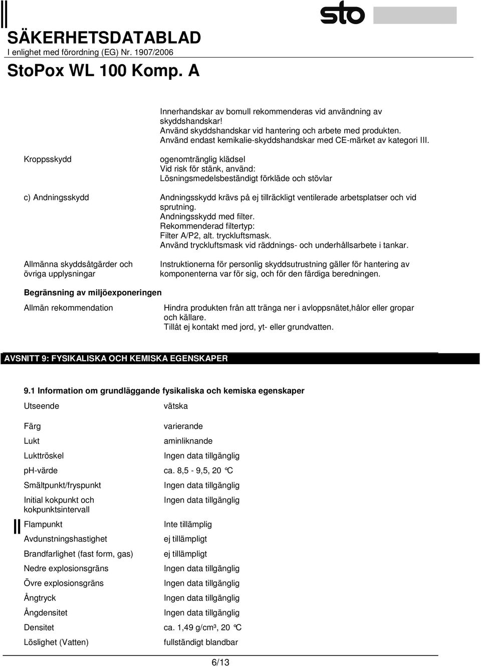 Kroppsskydd ogenomtränglig klädsel Vid risk för stänk, använd: Lösningsmedelsbeständigt förkläde och stövlar c) Andningsskydd Andningsskydd krävs på ej tillräckligt ventilerade arbetsplatser och vid