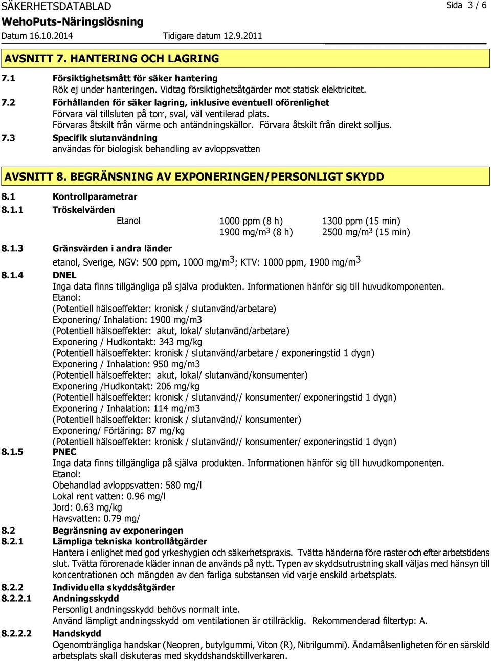 BEGRÄNSNING AV EXPONERINGEN/PERSONLIGT SKYDD 8.1 Kontrollparametrar 8.1.1 Tröskelvärden Etanol 1000 ppm (8 h) 1300 ppm (15 min) 1900 mg/m 3 (8 h) 2500 mg/m 3 (15 min) 8.1.3 Gränsvärden i andra länder etanol, Sverige, NGV: 500 ppm, 1000 mg/m 3 ; KTV: 1000 ppm, 1900 mg/m 3 8.