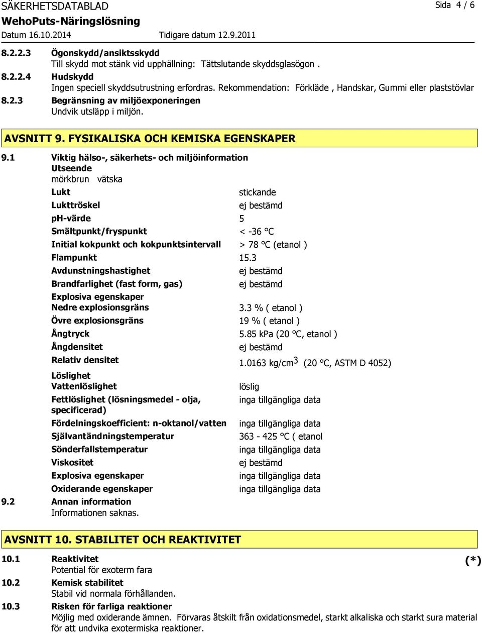 1 Viktig hälso-, säkerhets- och miljöinformation Utseende mörkbrun vätska Lukt Lukttröskel ph-värde 5 stickande Smältpunkt/fryspunkt < -36 C Initial kokpunkt och kokpunktsintervall > 78 C (etanol )