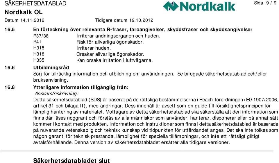 Se bifogade säkerhetsdatablad och/eller bruksanvisning. 16.