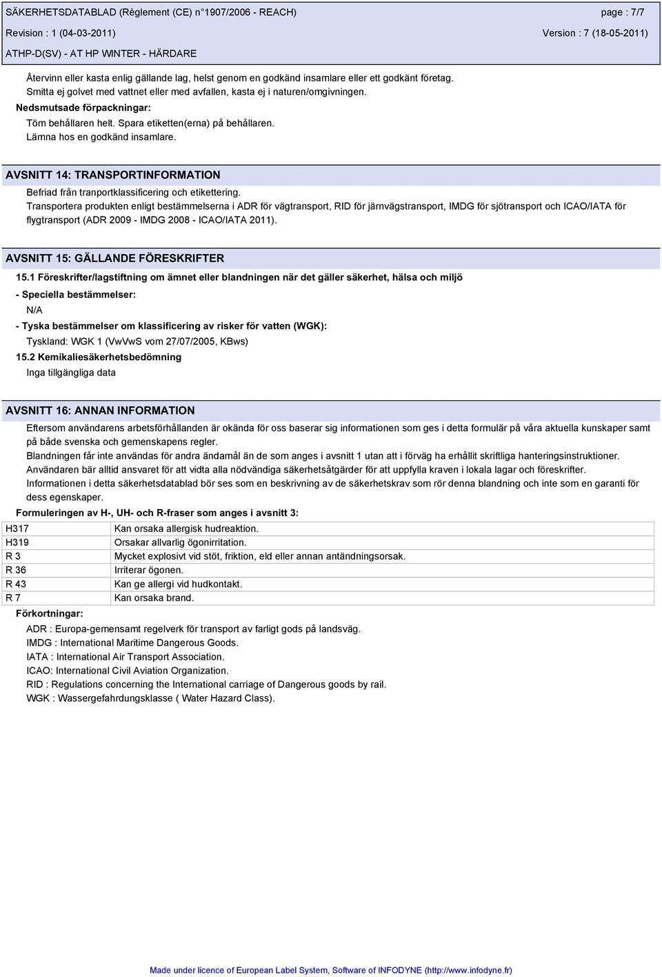 AVSNITT 14: TRANSPORTINFORMATION Befriad från tranportklassificering och etikettering.