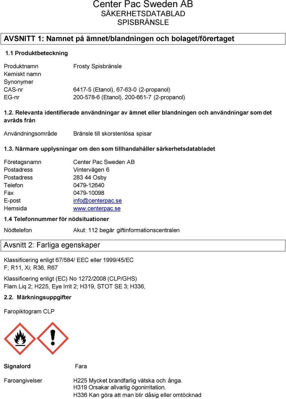 3. Närmare upplysningar om den som tillhandahåller särkerhetsdatabladet Företagsnamn Center Pac Sweden AB Postadress Vintervägen 6 Postadress 283 44 Osby Telefon 0479-12640 Fax 0479-10098 E-post