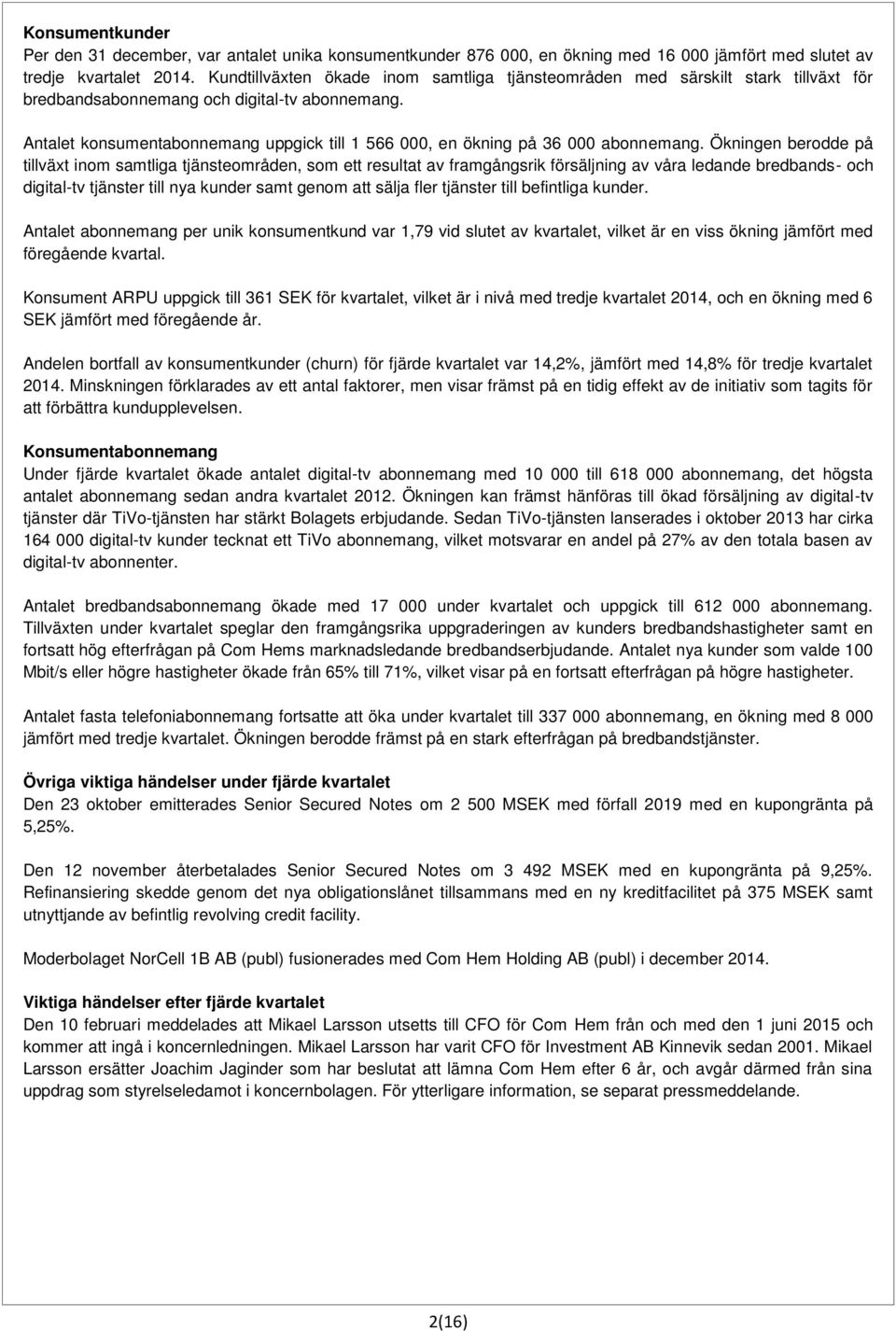 Antalet konsumentabonnemang uppgick till 1 566 000, en ökning på 36 000 abonnemang.