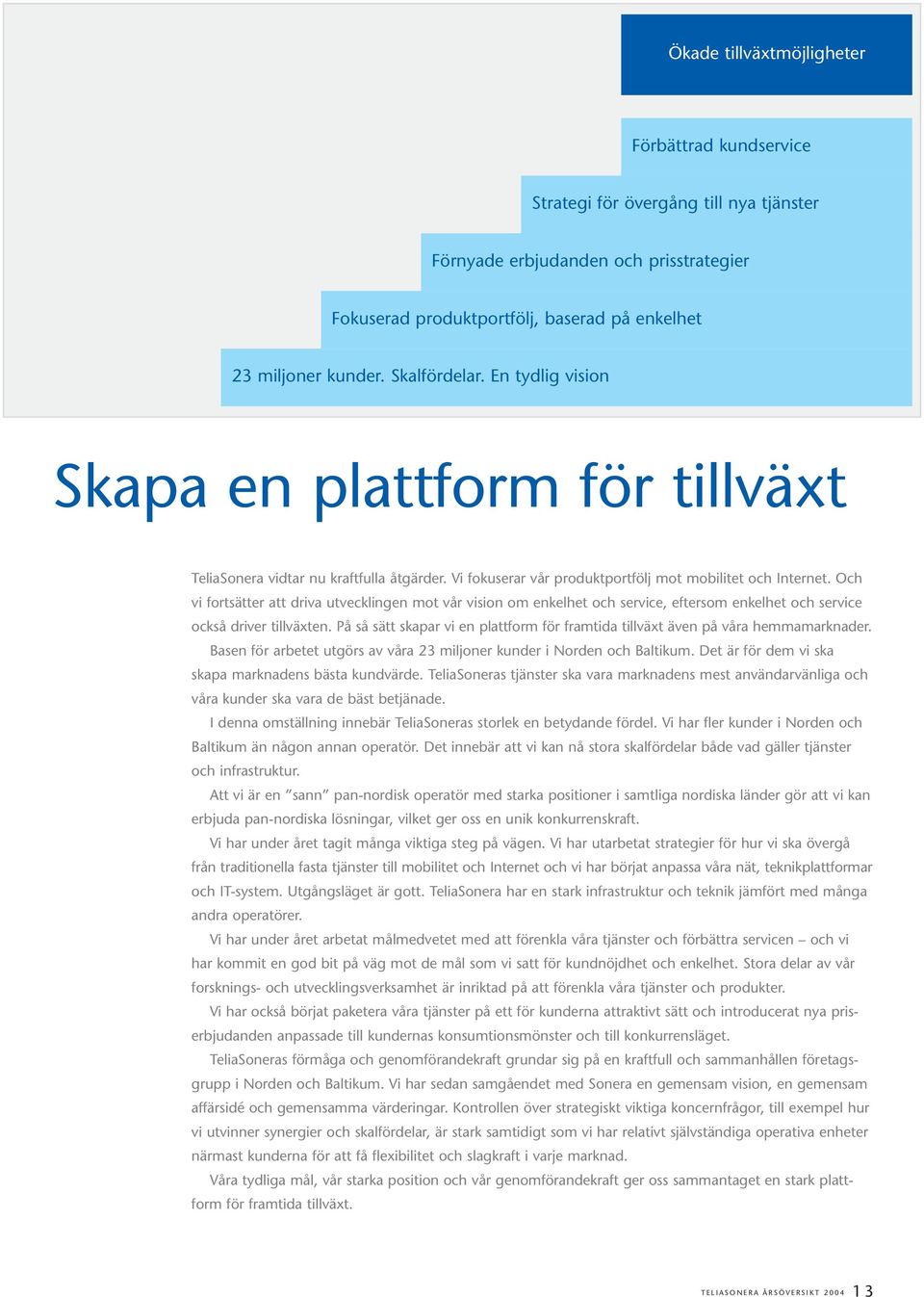 Och vi fortsätter att driva utvecklingen mot vår vision om enkelhet och service, eftersom enkelhet och service också driver tillväxten.