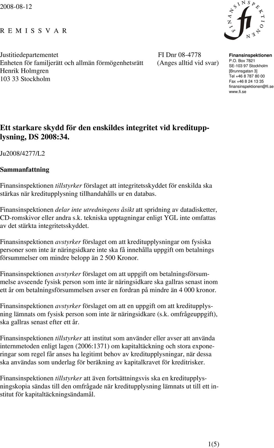 Ju2008/4277/L2 Sammanfattning Finansinspektionen tillstyrker förslaget att integritetsskyddet för enskilda ska stärkas när kreditupplysning tillhandahålls ur en databas.