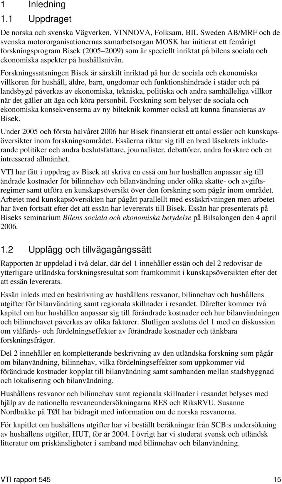 2009) som är speciellt inriktat på bilens sociala och ekonomiska aspekter på hushållsnivån.