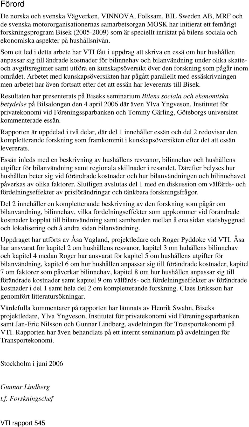 Som ett led i detta arbete har VTI fått i uppdrag att skriva en essä om hur hushållen anpassar sig till ändrade kostnader för bilinnehav och bilanvändning under olika skatteoch avgiftsregimer samt