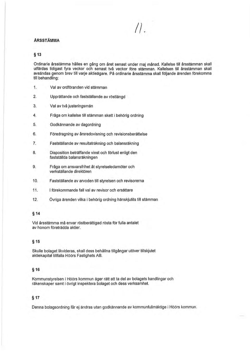 Upprattande och faststallande av röstlängd 3. Val av två justeringsmän 4. Fråga om kallelse till stämman skett i behörig ordning 5. Godkannande av dagordning 6.